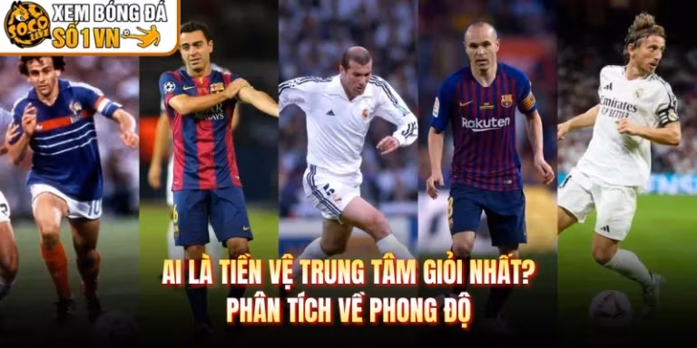 Ai Là Tiền Vệ Trung Tâm Giỏi Nhất? Phân Tích Về Phong Độ