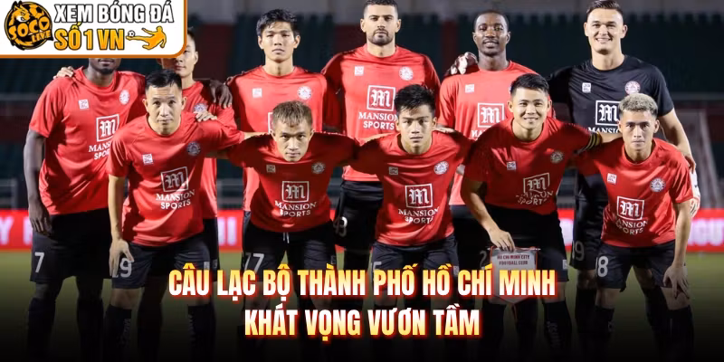 Câu Lạc Bộ Thành Phố Hồ Chí Minh – Khát Vọng Vươn Tầm