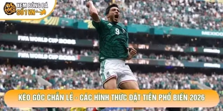 Kèo Góc Chẵn Lẻ - Các Hình Thức Đặt Tiền Phổ Biến 2026