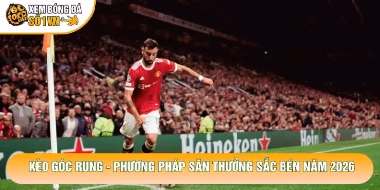 Kèo Góc Rung - Phương Pháp Săn Thưởng Sắc Bén Năm 2026
