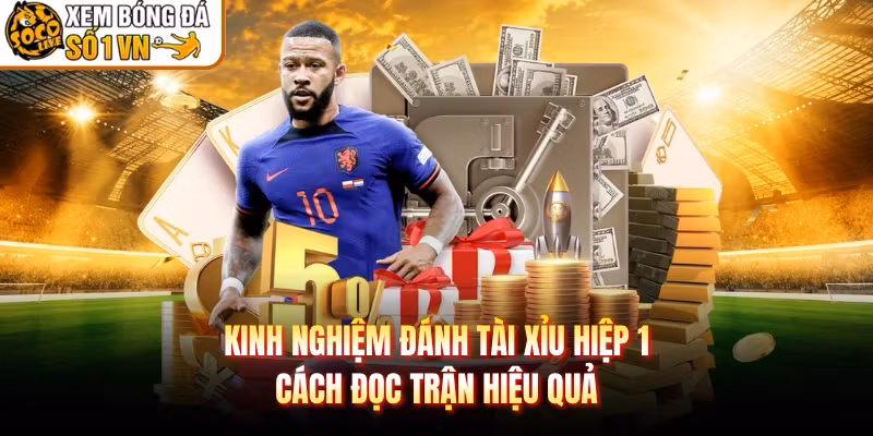 Kinh Nghiệm Đánh Tài Xỉu Hiệp 1 – Cách Đọc Trận Hiệu Quả