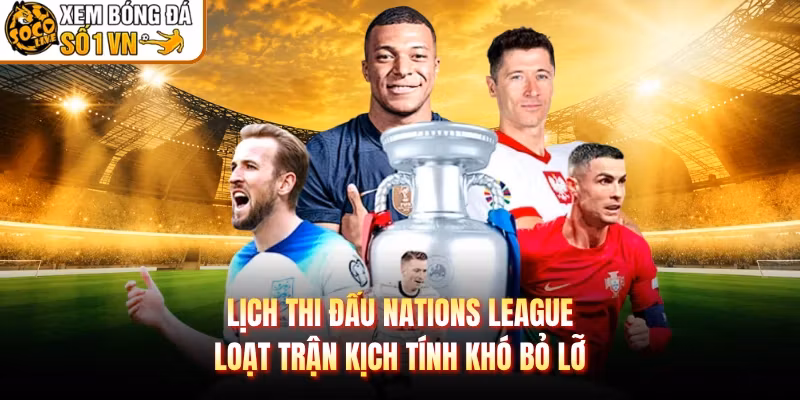 Lịch Thi Đấu Nations League Loạt Trận Kịch Tính Khó Bỏ Lỡ