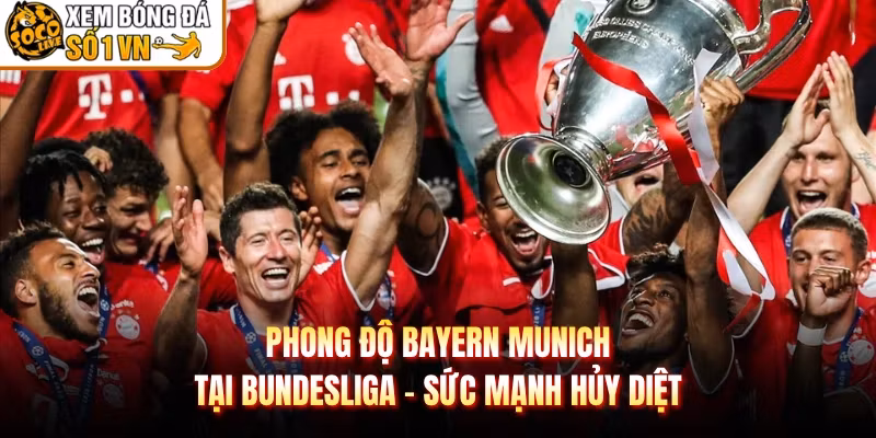 Phong Độ Bayern Munich Tại Bundesliga – Sức Mạnh Hủy Diệt