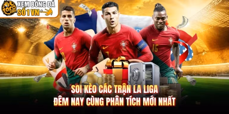 Soi kèo các trận La Liga đêm nay cùng phân tích mới nhất