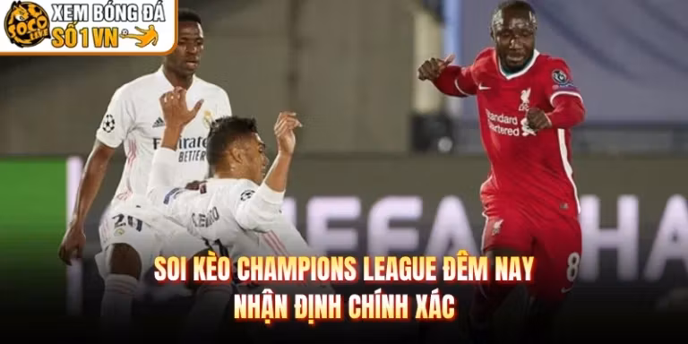 Soi Kèo Champions League Đêm Nay - Nhận Định Chính Xác