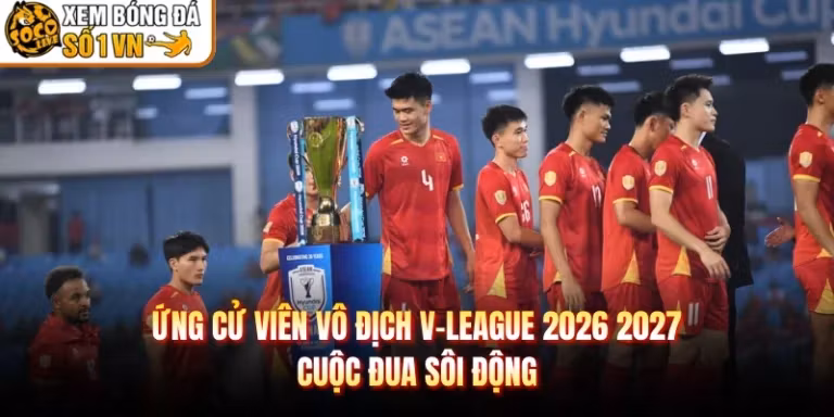 Ứng Cử Viên Vô Địch V-League 2026 2027 - Cuộc Đua Sôi Động